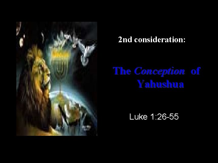  2 nd consideration: The Conception of Yahushua Luke 1: 26 -55 