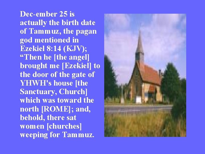  Dec-ember 25 is actually the birth date of Tammuz, the pagan god mentioned