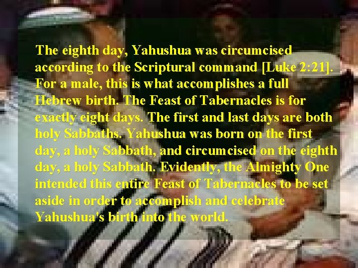  The eighth day, Yahushua was circumcised according to the Scriptural command [Luke 2: