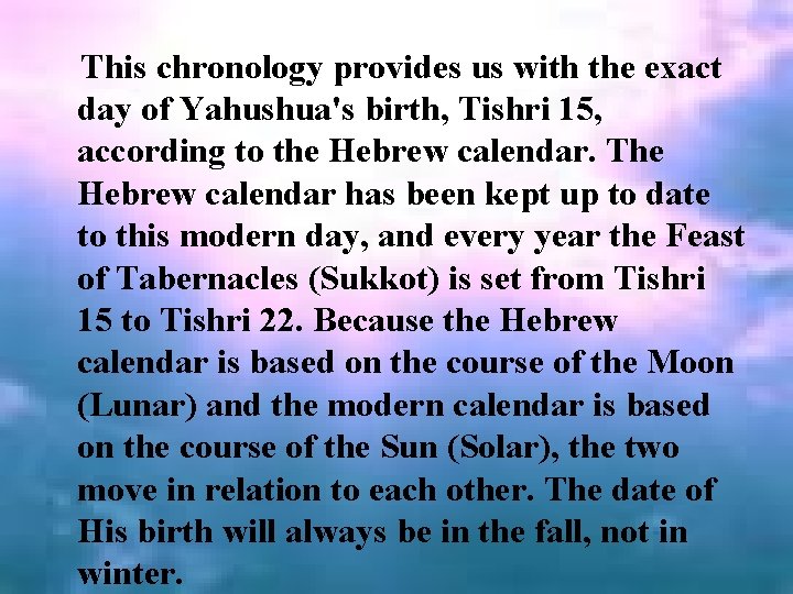This chronology provides us with the exact day of Yahushua's birth, Tishri 15, according