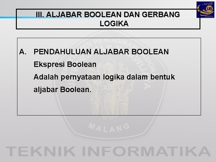 III. ALJABAR BOOLEAN DAN GERBANG LOGIKA A. PENDAHULUAN ALJABAR BOOLEAN Ekspresi Boolean Adalah pernyataan