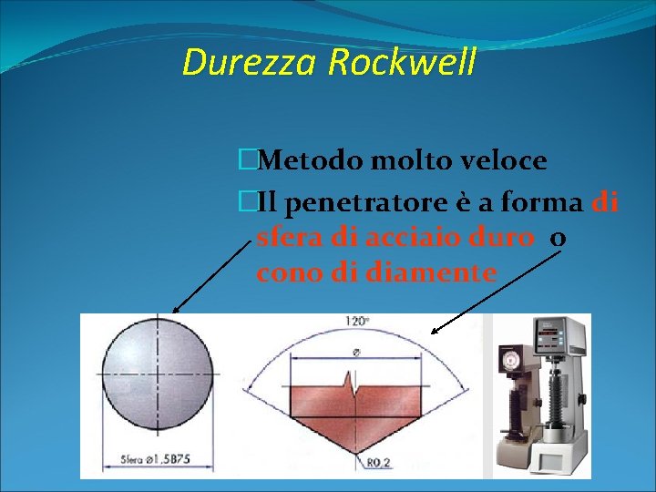 Durezza Rockwell �Metodo molto veloce �Il penetratore è a forma di sfera di acciaio
