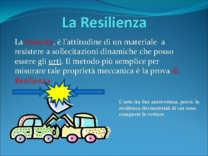 La Resilienza La tenacità, è l’attitudine di un materiale a resistere a sollecitazioni dinamiche