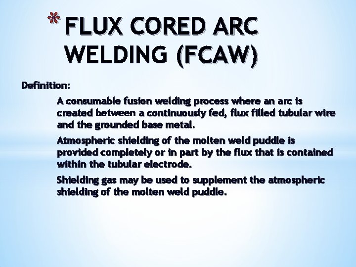 * FLUX CORED ARC WELDING (FCAW) Definition: A consumable fusion welding process where an