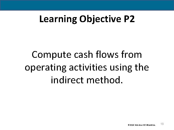 Learning Objective P 2 Compute cash flows from operating activities using the indirect method. Learning Objective P 2 Compute cash flows from operating activities using the indirect method.