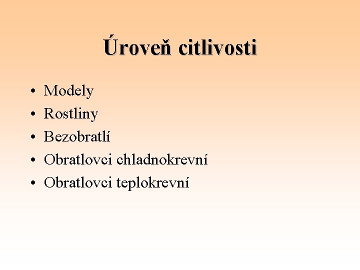 Úroveň citlivosti • • • Modely Rostliny Bezobratlí Obratlovci chladnokrevní Obratlovci teplokrevní 