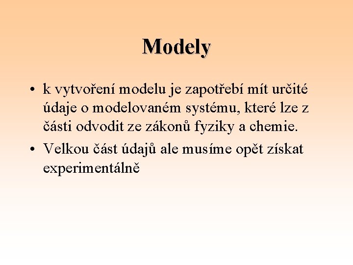 Modely • k vytvoření modelu je zapotřebí mít určité údaje o modelovaném systému, které