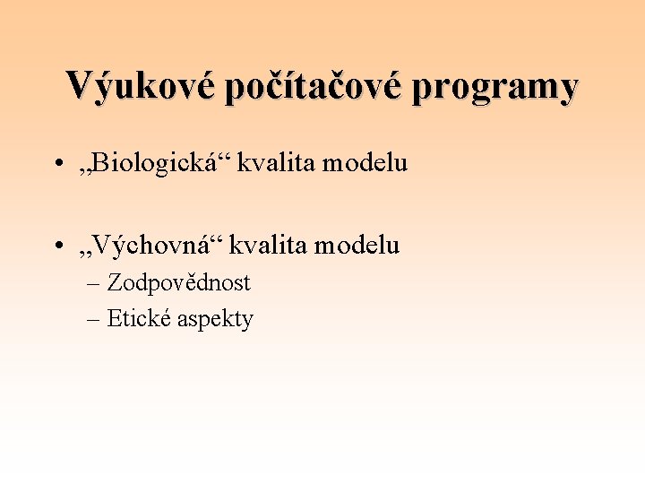 Výukové počítačové programy • „Biologická“ kvalita modelu • „Výchovná“ kvalita modelu – Zodpovědnost –