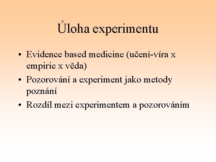 Úloha experimentu • Evidence based medicine (učení-víra x empirie x věda) • Pozorování a