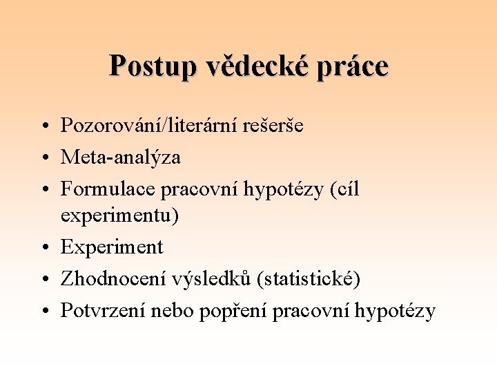 Postup vědecké práce • Pozorování/literární rešerše • Meta-analýza • Formulace pracovní hypotézy (cíl experimentu)