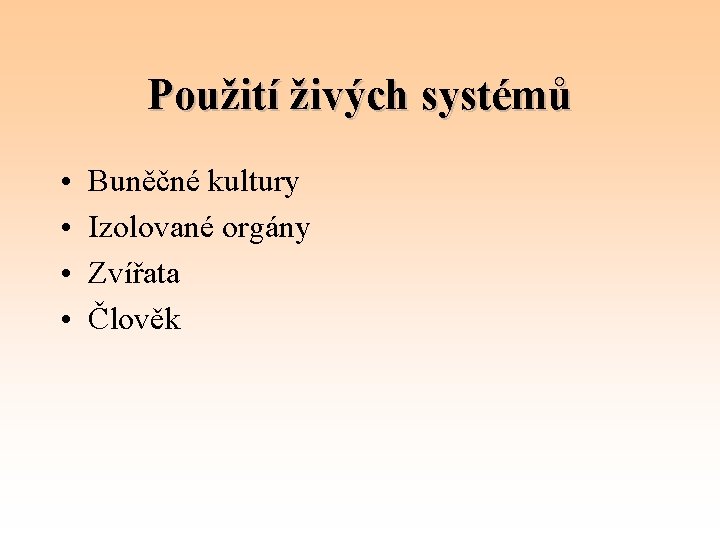 Použití živých systémů • • Buněčné kultury Izolované orgány Zvířata Člověk 