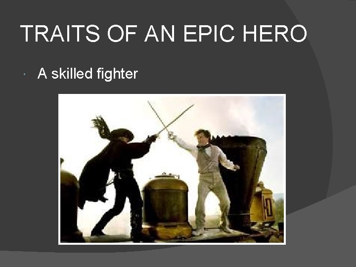 TRAITS OF AN EPIC HERO A skilled fighter 