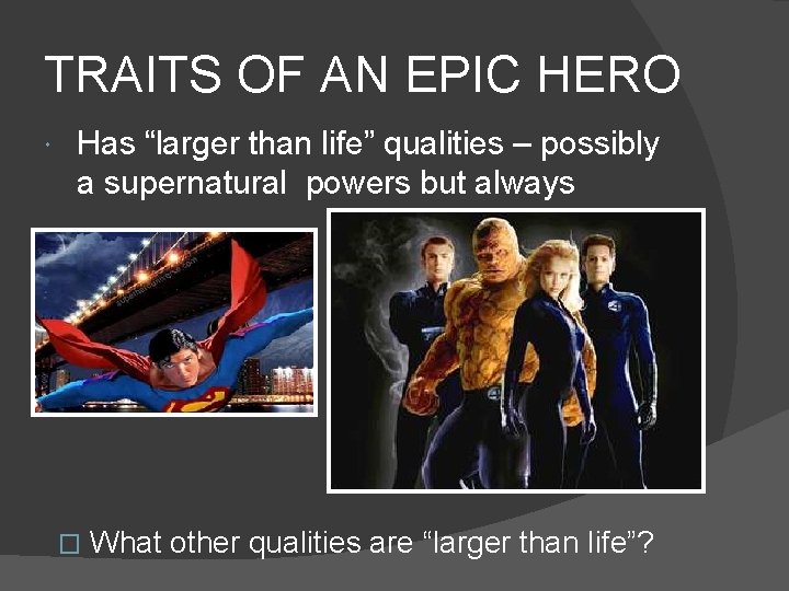 TRAITS OF AN EPIC HERO Has “larger than life” qualities – possibly a supernatural