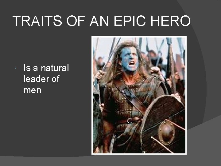 TRAITS OF AN EPIC HERO Is a natural leader of men 