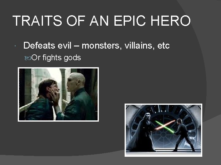 TRAITS OF AN EPIC HERO Defeats evil – monsters, villains, etc Or fights gods