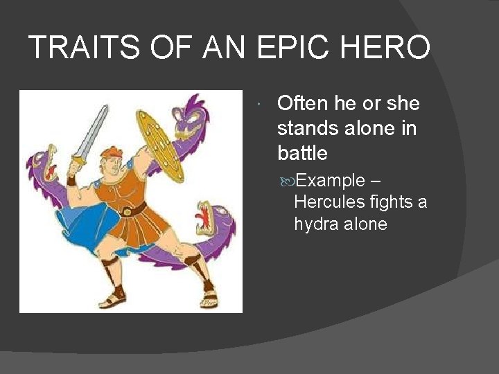 TRAITS OF AN EPIC HERO Often he or she stands alone in battle Example