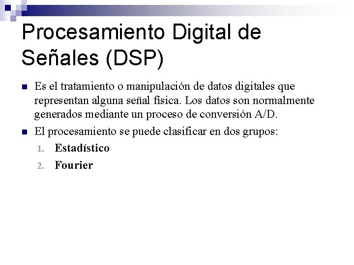 Procesamiento Digital de Señales (DSP) n n Es el tratamiento o manipulación de datos