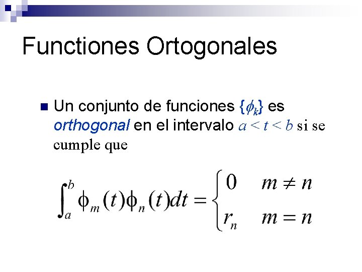 Functiones Ortogonales n Un conjunto de funciones { k} es orthogonal en el intervalo