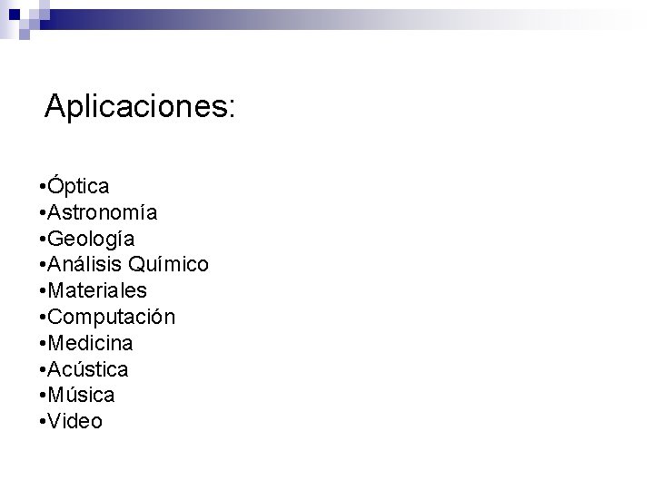 Aplicaciones: • Óptica • Astronomía • Geología • Análisis Químico • Materiales • Computación Aplicaciones: • Óptica • Astronomía • Geología • Análisis Químico • Materiales • Computación