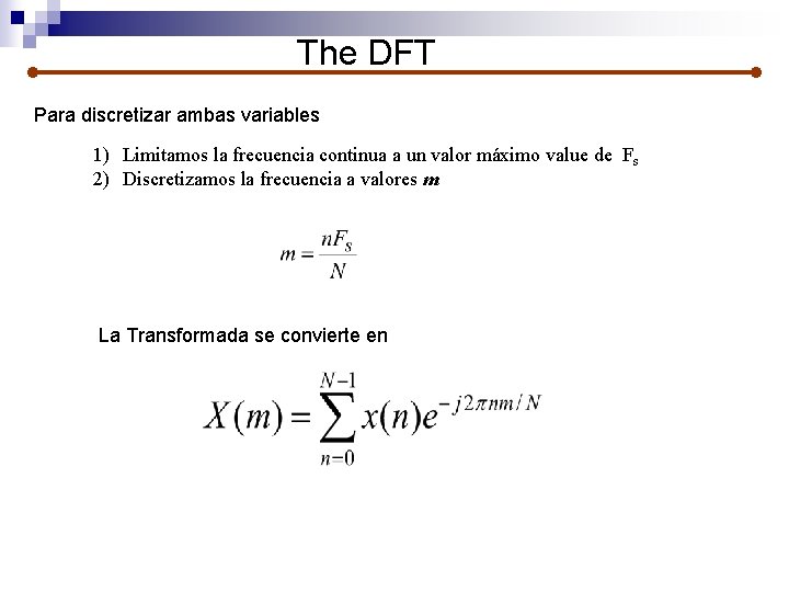 The DFT Para discretizar ambas variables 1) Limitamos la frecuencia continua a un valor