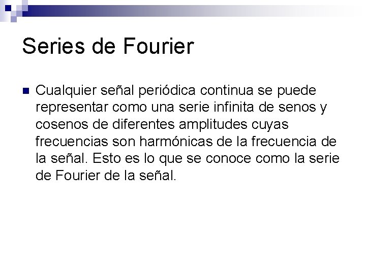 Series de Fourier n Cualquier señal periódica continua se puede representar como una serie