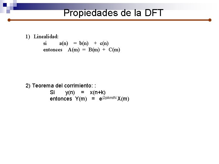 Propiedades de la DFT 1) Linealidad: si a(n) = b(n) + c(n) entonces A(m)