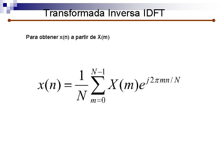 Transformada Inversa IDFT Para obtener x(n) a partir de X(m) 