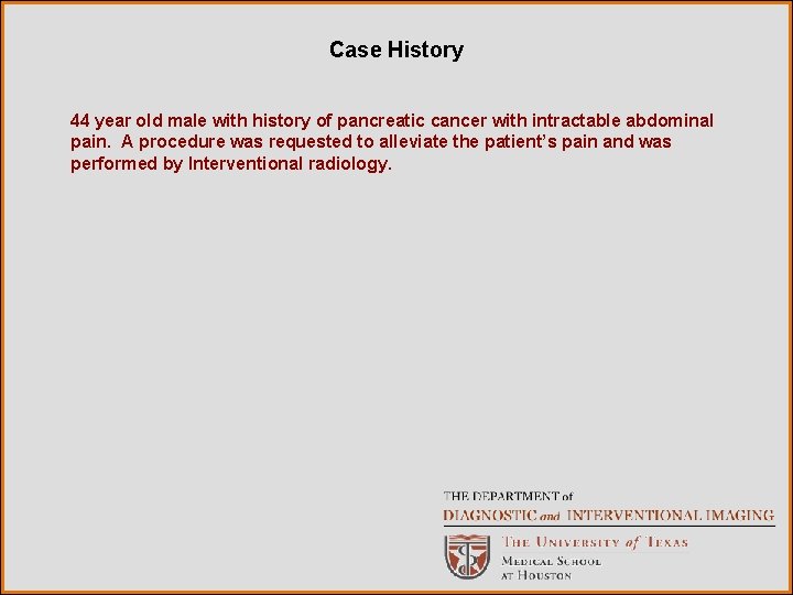 Case History 44 year old male with history of pancreatic cancer with intractable abdominal