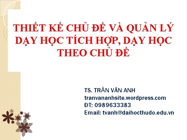 THIẾT KẾ CHỦ ĐỀ VÀ QUẢN LÝ DẠY HỌC TÍCH HỢP, DẠY HỌC THEO