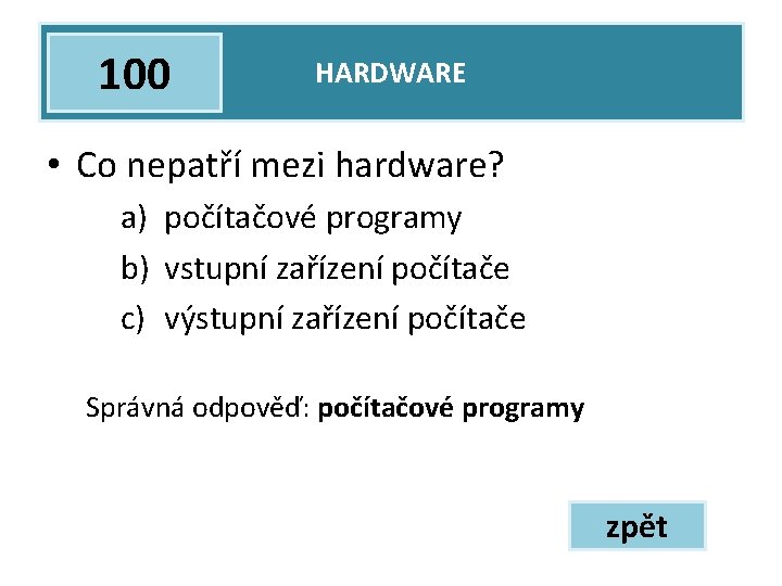 100 HARDWARE • Co nepatří mezi hardware? a) počítačové programy b) vstupní zařízení počítače