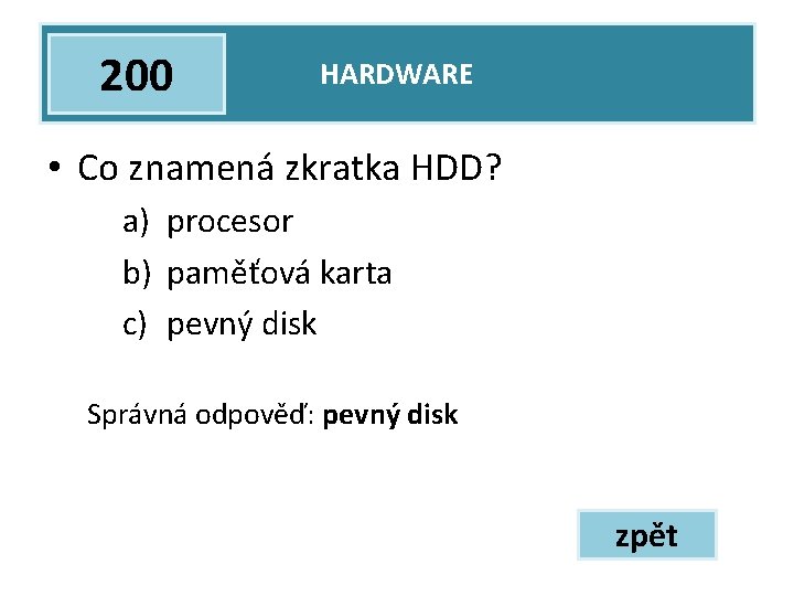 200 HARDWARE • Co znamená zkratka HDD? a) procesor b) paměťová karta c) pevný