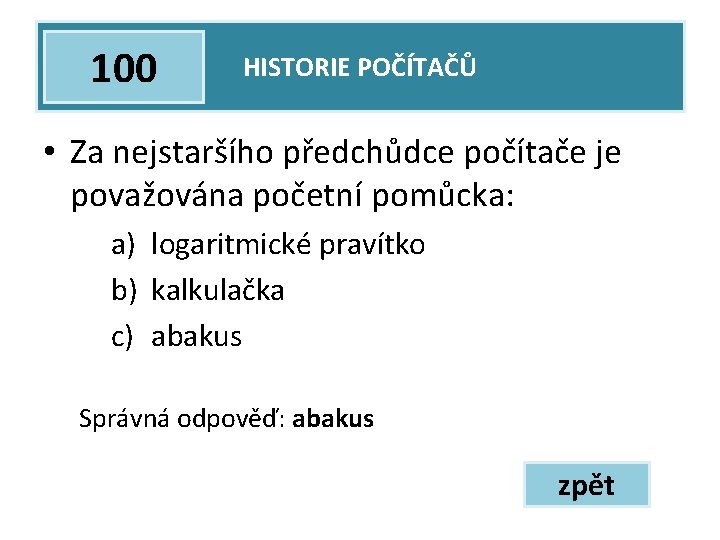 100 HISTORIE POČÍTAČŮ • Za nejstaršího předchůdce počítače je považována početní pomůcka: a) logaritmické