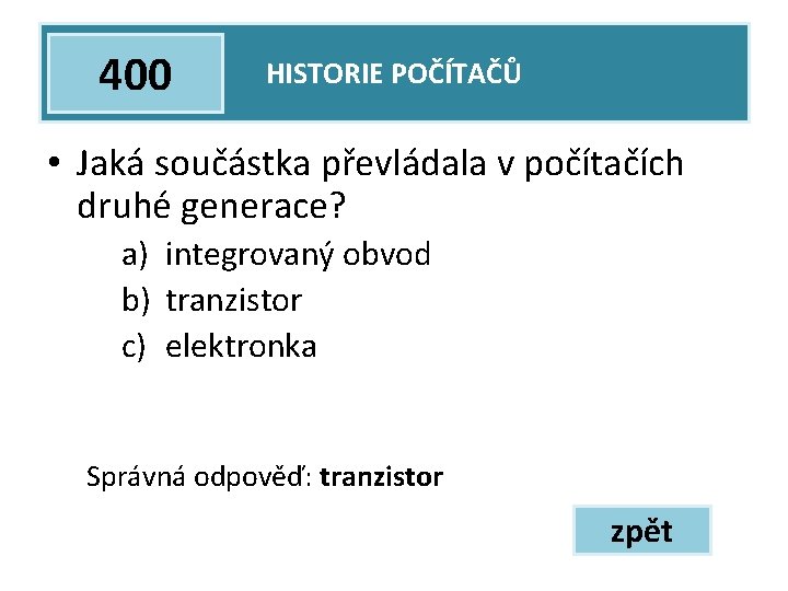 400 HISTORIE POČÍTAČŮ • Jaká součástka převládala v počítačích druhé generace? a) integrovaný obvod