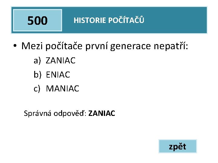 500 HISTORIE POČÍTAČŮ • Mezi počítače první generace nepatří: a) ZANIAC b) ENIAC c)