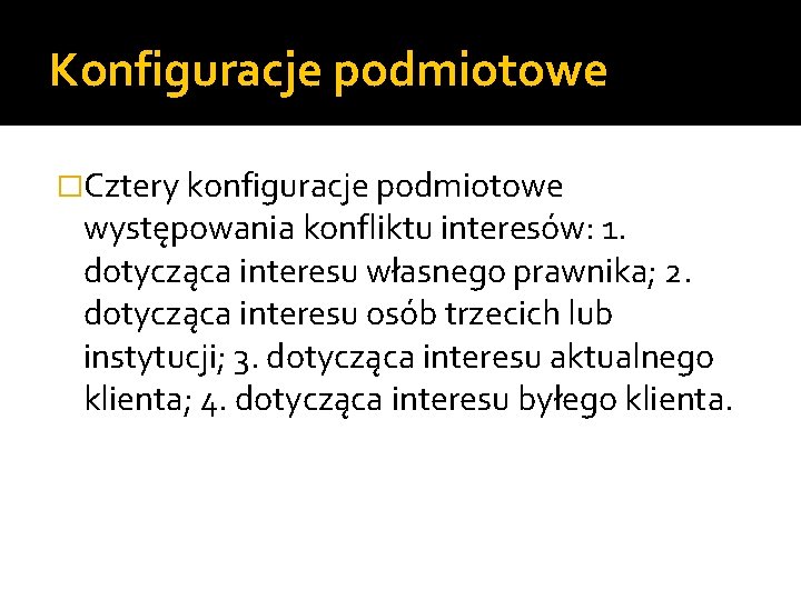 Konfiguracje podmiotowe �Cztery konfiguracje podmiotowe występowania konfliktu interesów: 1. dotycząca interesu własnego prawnika; 2.