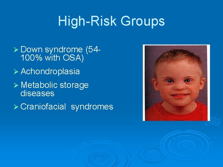 High-Risk Groups Ø Down syndrome (54 - 100% with OSA) Ø Achondroplasia Ø Metabolic