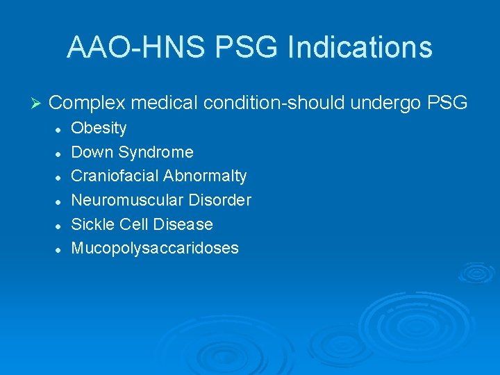 AAO-HNS PSG Indications Ø Complex medical condition-should undergo PSG l l l Obesity Down