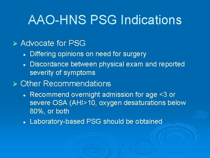 AAO-HNS PSG Indications Ø Advocate for PSG l l Ø Differing opinions on need