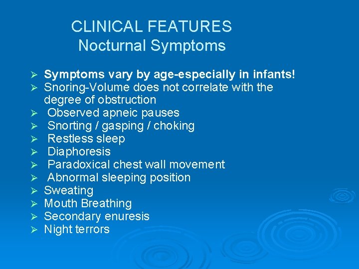 CLINICAL FEATURES Nocturnal Symptoms Ø Ø Ø Symptoms vary by age-especially in infants! Snoring-Volume