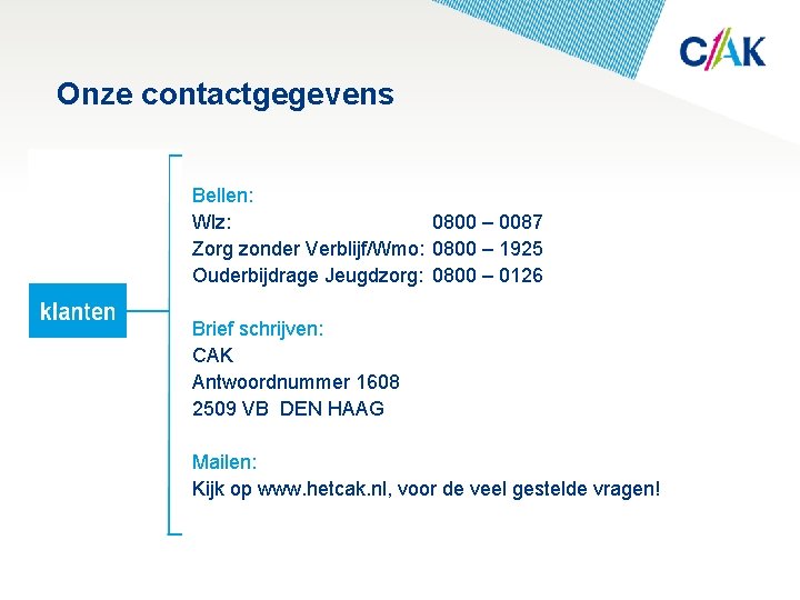 Onze contactgegevens Bellen: Wlz: 0800 – 0087 Zorg zonder Verblijf/Wmo: 0800 – 1925 Ouderbijdrage