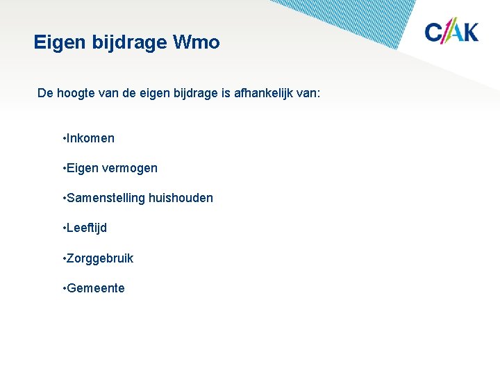 Eigen bijdrage Wmo De hoogte van de eigen bijdrage is afhankelijk van: • Inkomen