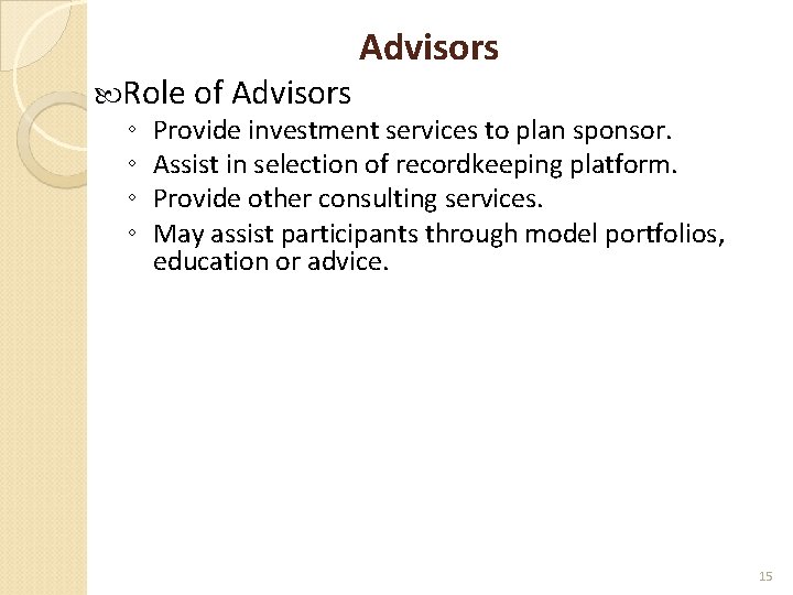 Advisors Role of Advisors ◦ Provide investment services to plan sponsor. ◦ Assist in