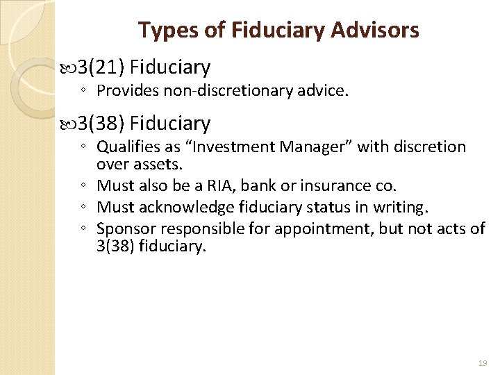 Types of Fiduciary Advisors 3(21) Fiduciary ◦ Provides non-discretionary advice. 3(38) Fiduciary ◦ Qualifies