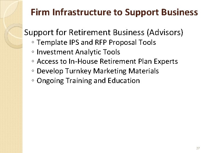 Firm Infrastructure to Support Business Support for Retirement Business (Advisors) ◦ Template IPS and