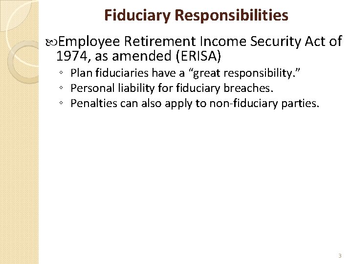 Fiduciary Responsibilities Employee Retirement Income Security Act of 1974, as amended (ERISA) ◦ Plan