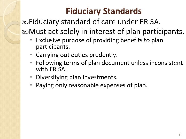 Fiduciary Standards Fiduciary standard of care under ERISA. Must act solely in interest of