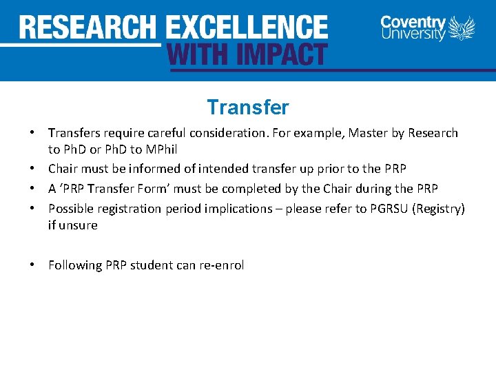 Transfer • Transfers require careful consideration. For example, Master by Research to Ph. D