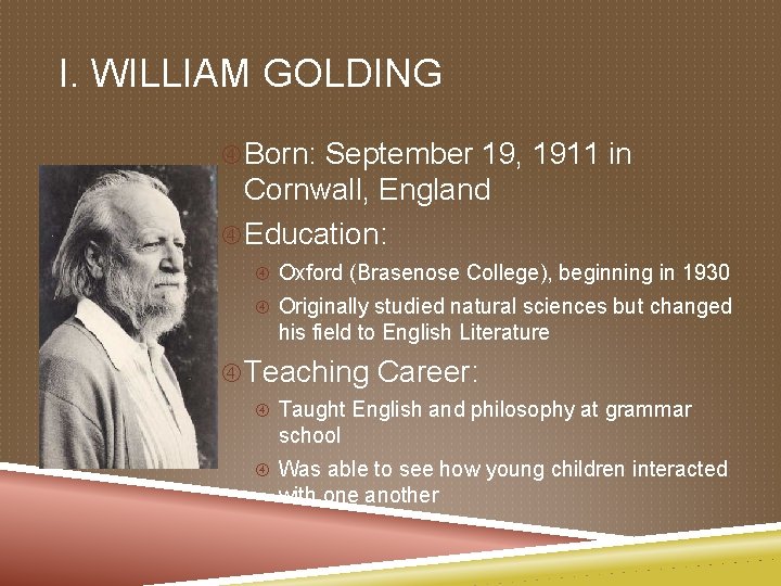 I. WILLIAM GOLDING Born: September 19, 1911 in Cornwall, England Education: Oxford (Brasenose College),