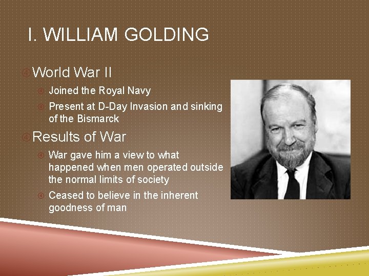 I. WILLIAM GOLDING World War II Joined the Royal Navy Present at D-Day Invasion