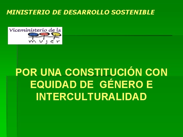 MINISTERIO DE DESARROLLO SOSTENIBLE POR UNA CONSTITUCIÓN CON EQUIDAD DE GÉNERO E INTERCULTURALIDAD 